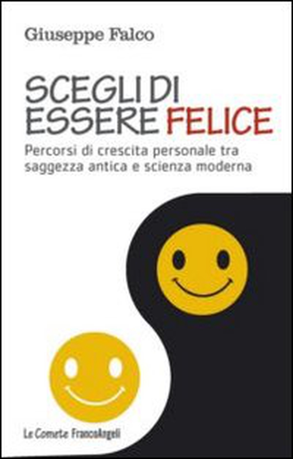 Scegli di essere felice. Percorsi di crescita personale tra saggezza antica e scienza moderna - Librerie.coop Scegli di essere felice. Percorsi di crescita personale tra saggezza antica e scienza moderna - Librerie.coop