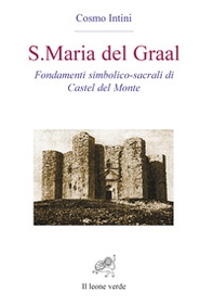 S. Maria del Graal. Fondamenti simbolico sacrali di Castel del Monte - Librerie.coop