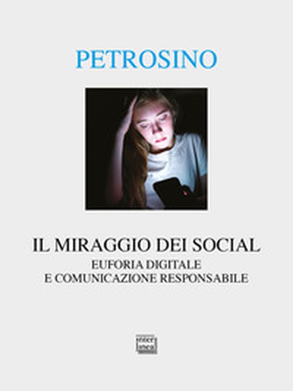 Il miraggio dei social. Euforia digitale e comunicazione responsabile - Librerie.coop Il miraggio dei social. Euforia digitale e comunicazione responsabile - Librerie.coop