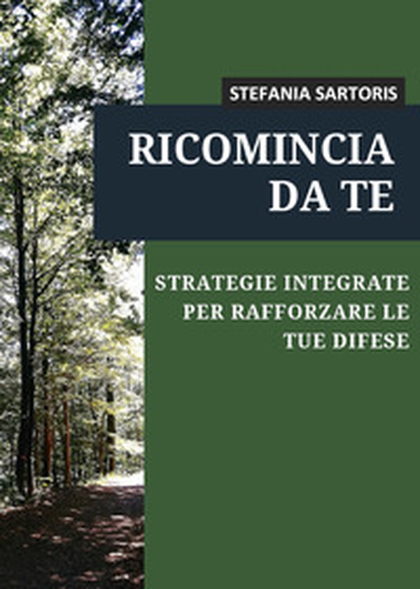 Ricomincia da te. Strategie integrate per rafforzare le tue difese - Librerie.coop Ricomincia da te. Strategie integrate per rafforzare le tue difese - Librerie.coop