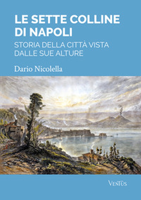 Le sette colline di Napoli: storia della città vista dalle sue alture - Librerie.coop Le sette colline di Napoli: storia della città vista dalle sue alture - Librerie.coop