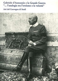Gabriele D'Annunzio e la grande guerra. Atti del Convegno di studi - Librerie.coop