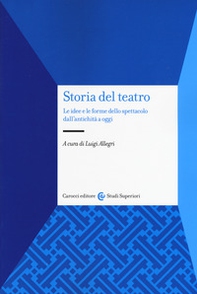 Storia del teatro. Le idee e le forme dello spettacolo dall'antichità a oggi - Librerie.coop