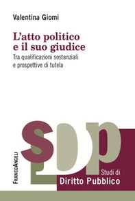 L'atto politico e il suo giudice. Tra qualificazioni sostanziali e prospettive di tutela - Librerie.coop