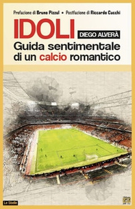 Idoli. Guida sentimentale di un calcio romantico - Librerie.coop Idoli. Guida sentimentale di un calcio romantico - Librerie.coop