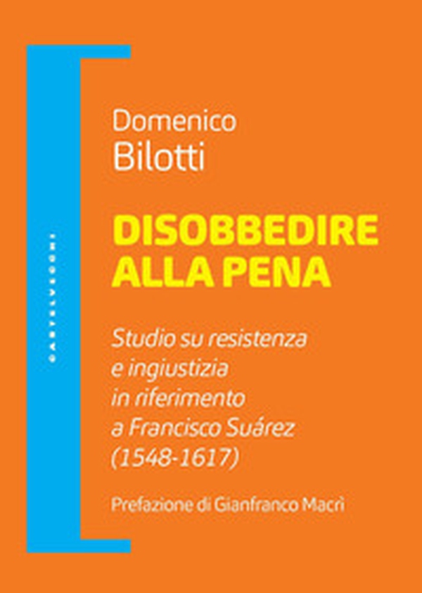 Disobbedire alla pena. Studio su resistenza e ingiustizia in riferimento a Francisco Suárez (1548-1617) - Librerie.coop Disobbedire alla pena. Studio su resistenza e ingiustizia in riferimento a Francisco Suárez (1548-1617) - Librerie.coop