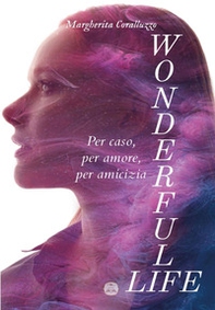 Wonderful Life. Per caso, per amore, per amicizia - Librerie.coop Wonderful Life. Per caso, per amore, per amicizia - Librerie.coop