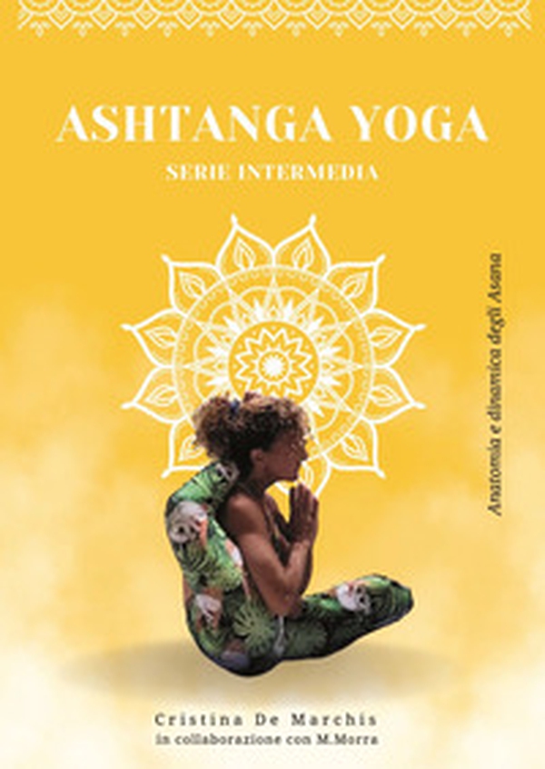 Ashtanga yoga. Serie intermedia. Anatomia e dinamica degli asana - Librerie.coop Ashtanga yoga. Serie intermedia. Anatomia e dinamica degli asana - Librerie.coop