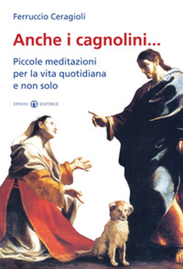 Anche i cagnolini... Piccole meditazioni per la vita quotidiana e non solo - Librerie.coop Anche i cagnolini... Piccole meditazioni per la vita quotidiana e non solo - Librerie.coop