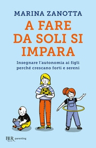 A fare da soli si impara. Insegnare l'autonomia ai figli perché crescano forti e sereni - Librerie.coop