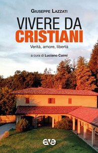 Vivere da cristiani. Verità, amore, libertà - Librerie.coop