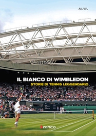 Il bianco di Wimbledon. Storie di tennis leggendario - Librerie.coop