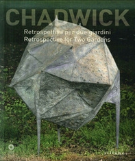 Chadwick. Retrospettiva per due giardini. Catalogo della mostra (Firenze, 9 maggio-30 agosto 2015) - Librerie.coop
