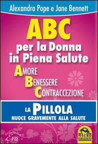 ABC per la donna in piena salute. La pillola nuoce gravemente alla salute - Librerie.coop