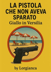 La pistola che non aveva sparato. Giallo in Versilia - Librerie.coop