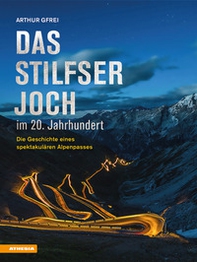 Das Stilfser Joch im 20. Jahrhundert. Die Geschichte eines spektakulären Alpenpasses - Librerie.coop Das Stilfser Joch im 20. Jahrhundert. Die Geschichte eines spektakulären Alpenpasses - Librerie.coop