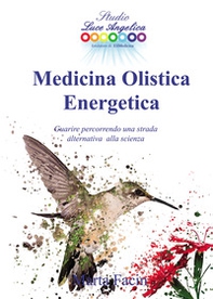 Medicina olistica energetica. Guarire percorrendo una strada alternativa alla scienza - Librerie.coop