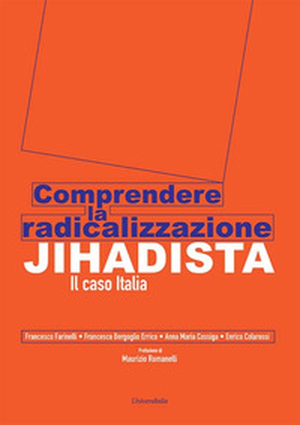 Comprendere la radicalizzazione Jihadista. Il caso Italia - Librerie.coop Comprendere la radicalizzazione Jihadista. Il caso Italia - Librerie.coop