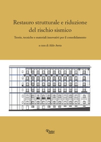 Restauro strutturale e riduzione del rischio sismico. Teorie, tecniche e materiali innovativi per il consolidamento - Librerie.coop