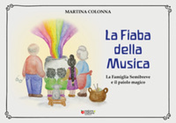 La fiaba della musica. La famiglia Semibreve e il paiolo magico - Librerie.coop La fiaba della musica. La famiglia Semibreve e il paiolo magico - Librerie.coop