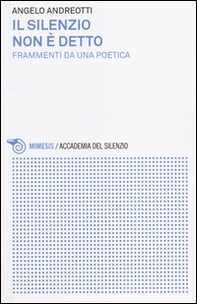 Il silenzio non è detto. Frammenti da una poetica - Librerie.coop Il silenzio non è detto. Frammenti da una poetica - Librerie.coop