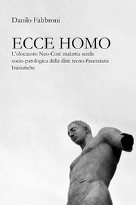 Ecce homo. L'olocausto Neo-Con: malattia senile socio-patologica delle élite tecno-finanziarie iniziatiche - Librerie.coop Ecce homo. L'olocausto Neo-Con: malattia senile socio-patologica delle élite tecno-finanziarie iniziatiche - Librerie.coop
