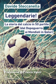 Leggendarie! La storia del calcio in 50 partite (dal Dopoguerra ai Mondiali in Qatar) - Librerie.coop Leggendarie! La storia del calcio in 50 partite (dal Dopoguerra ai Mondiali in Qatar) - Librerie.coop