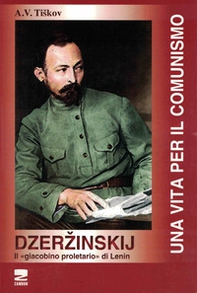 Dzerzinskij «il giacobino proletario di Lenin». Una vita per il comunismo - Librerie.coop