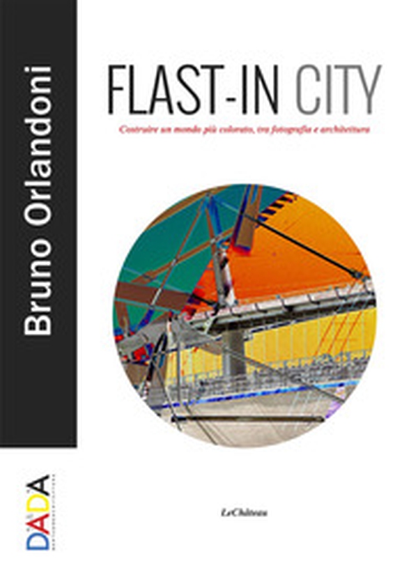 Flast-in City. Costruire un mondo più colorato, tra fotografia e architettura - Librerie.coop Flast-in City. Costruire un mondo più colorato, tra fotografia e architettura - Librerie.coop