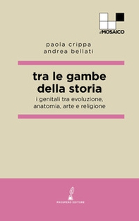 Tra le gambe della storia. I genitali tra evoluzione, anatomia, arte e religione - Librerie.coop