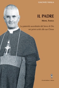 Il padre. La paternità sacerdotate del servo di Dio, mons Favola, nei primi scritti alle sue chiese - Librerie.coop