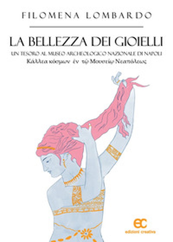 La bellezza dei gioielli. Un tesoro al Museo Archeologico Nazionale di Napoli - Librerie.coop La bellezza dei gioielli. Un tesoro al Museo Archeologico Nazionale di Napoli - Librerie.coop