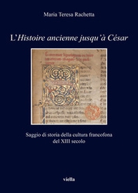 L'«Histoire ancienne jusqu'à César». Saggio di storia della cultura francofona del XIII secolo - Librerie.coop