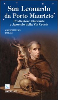 San Leonardo da Porto Maurizio. Predicatore itinerante e aspostolo della Via Crucis - Librerie.coop San Leonardo da Porto Maurizio. Predicatore itinerante e aspostolo della Via Crucis - Librerie.coop