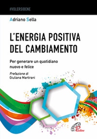 L'energia positiva del cambiamento. Per generare un quotidiano nuovo e felice - Librerie.coop