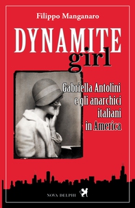 Dynamite girl. Gabriella Antolini e gli anarchici italiani in America - Librerie.coop Dynamite girl. Gabriella Antolini e gli anarchici italiani in America - Librerie.coop