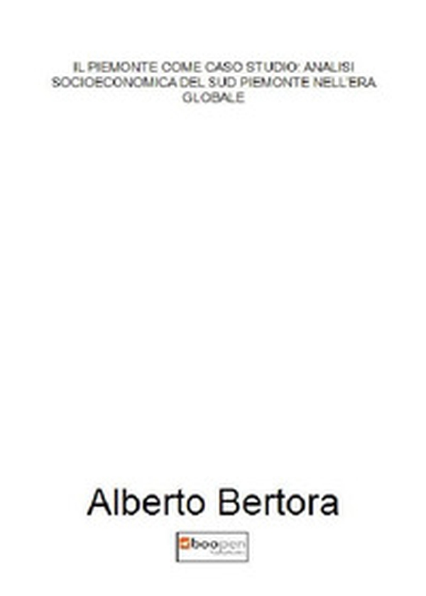Il Piemonte come caso studio: analisi socioeconomica del sud Piemonte nell'era globale - Librerie.coop Il Piemonte come caso studio: analisi socioeconomica del sud Piemonte nell'era globale - Librerie.coop