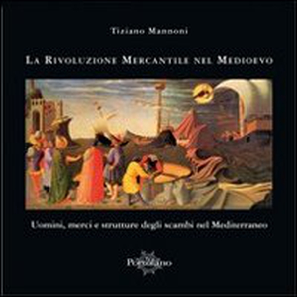 La rivoluzione mercantile nel Medioevo. Uomini, merci e strutture degli scambi nel Mediterraneo - Librerie.coop La rivoluzione mercantile nel Medioevo. Uomini, merci e strutture degli scambi nel Mediterraneo - Librerie.coop