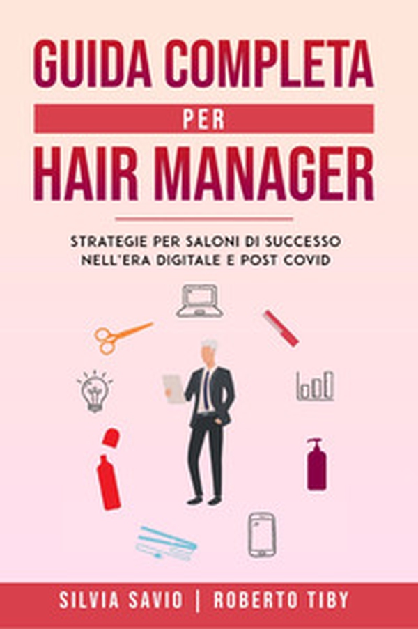 Guida completa per hair manager. Strategie per saloni di successo nell'era digitale e post Covid - Librerie.coop Guida completa per hair manager. Strategie per saloni di successo nell'era digitale e post Covid - Librerie.coop