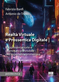 Realtà virtuale e prossemica digitale. Rappresentazione e grammatica invisibile dell'esperienza immersiva - Librerie.coop
