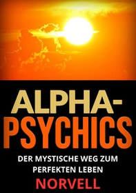 Alpha-Psychics. Der mystische Weg zum perfekten Leben - Librerie.coop Alpha-Psychics. Der mystische Weg zum perfekten Leben - Librerie.coop