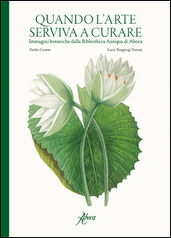Quando l'arte serviva a curare. Immagini botaniche dalla Bibliotheca Antiqua di Aboca - Librerie.coop Quando l'arte serviva a curare. Immagini botaniche dalla Bibliotheca Antiqua di Aboca - Librerie.coop