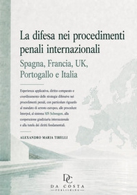 La difesa nei procedimenti penali internazionali: Spagna, Francia, UK, Portogallo e Italia. Esperienza applicativa, diritto comparato e coordinamento delle strategie difensive nei procedimenti penali, con particolare riguardo al mandato di arresto europeo - Librerie.coop
