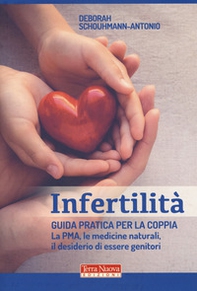 Infertilità. Guida pratica per la coppia, La PMA, le medicine naturali, il desiderio di essere genitori - Librerie.coop