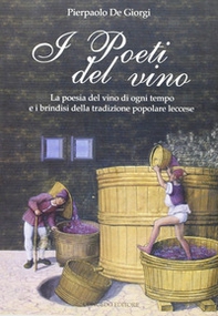 I poeti del vino. Le poesie del vino di ogni tempo e i brindisi della tradizione popolare leccese - Librerie.coop
