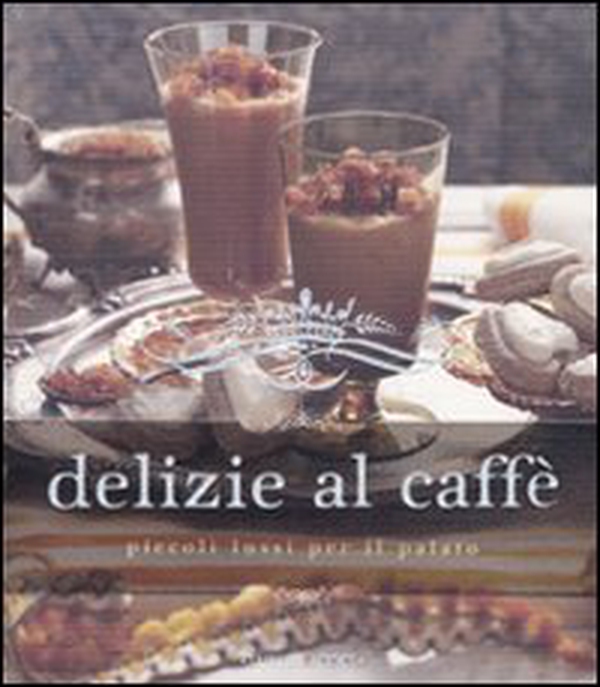 Delizie al caffè. Piccoli lussi per il palato - Librerie.coop Delizie al caffè. Piccoli lussi per il palato - Librerie.coop