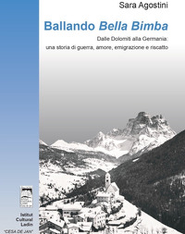 Ballando «Bella Bimba». Dalle Dolomiti alla Germania: una storia di guerra, amore, emigrazione e riscatto - Librerie.coop Ballando «Bella Bimba». Dalle Dolomiti alla Germania: una storia di guerra, amore, emigrazione e riscatto - Librerie.coop