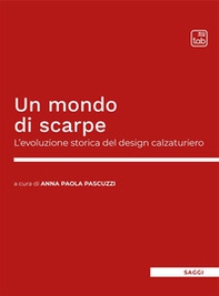 Un mondo di scarpe. L'evoluzione storica del design calzaturiero - Librerie.coop