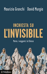 Inchiesta sull'invisibile. Maria, i veggenti, la Chiesa - Librerie.coop