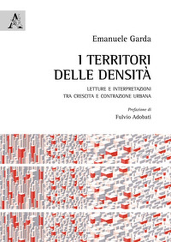 I territori delle densità. Letture e interpretazioni tra crescita e contrazione urbana - Librerie.coop I territori delle densità. Letture e interpretazioni tra crescita e contrazione urbana - Librerie.coop